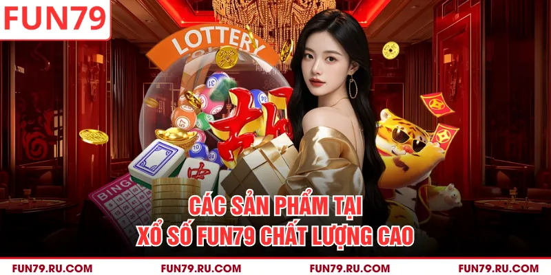 Các sản phẩm tại xổ số FUN79 chất lượng cao