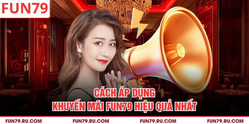 Cách áp dụng khuyến mãi Fun79 hiệu quả nhất