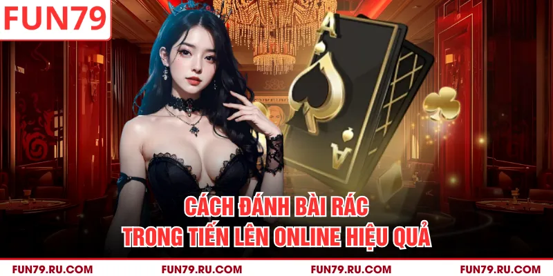Cách đánh bài rác trong tiến lên online hiệu quả