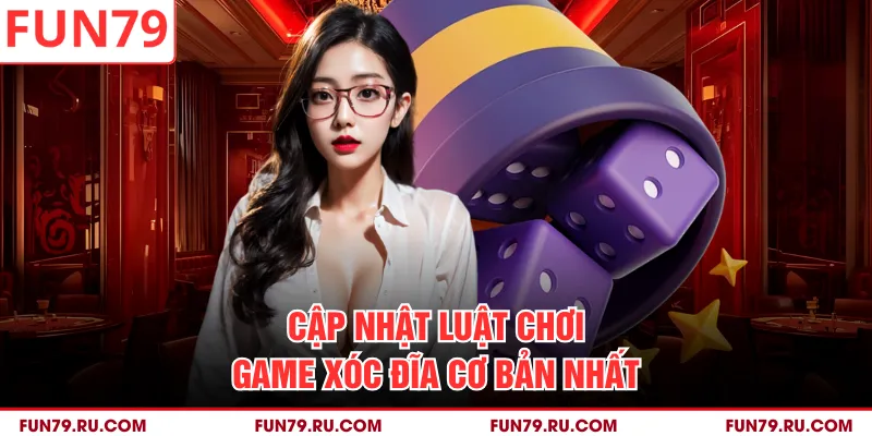 Cập nhật luật chơi game xóc đĩa cơ bản nhất