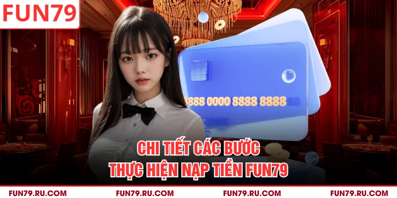 Chi tiết các bước thực hiện nạp tiền Fun79