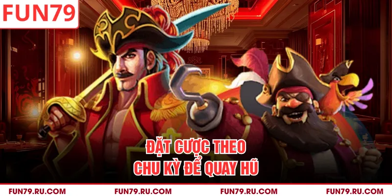 Đặt cược theo chu kỳ để quay hũ