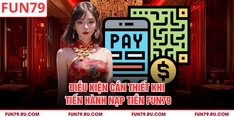 Điều kiện cần thiết khi tiến hành nạp tiền Fun79