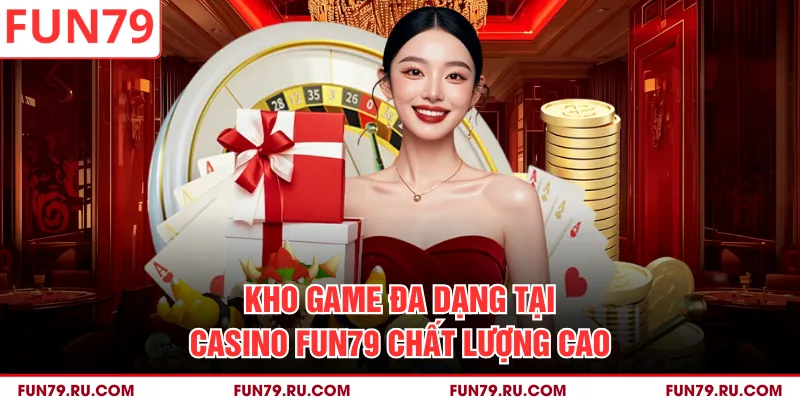 Kho game đa dạng tại Casino FUN79 chất lượng cao