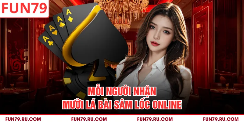 Mỗi người nhận mười lá bài sâm lốc online