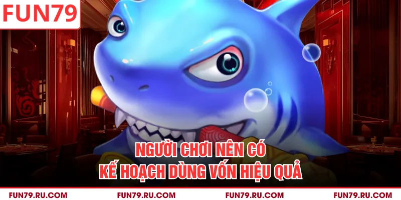 Người chơi nên có kế hoạch dùng vốn hiệu quả