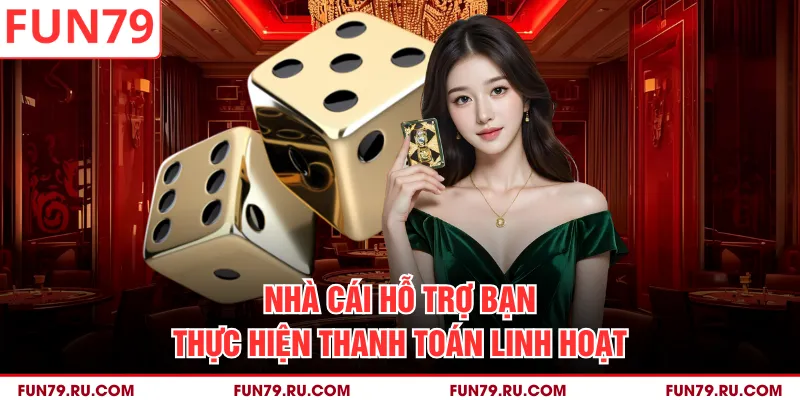 Nhà cái hỗ trợ bạn thực hiện thanh toán linh hoạt