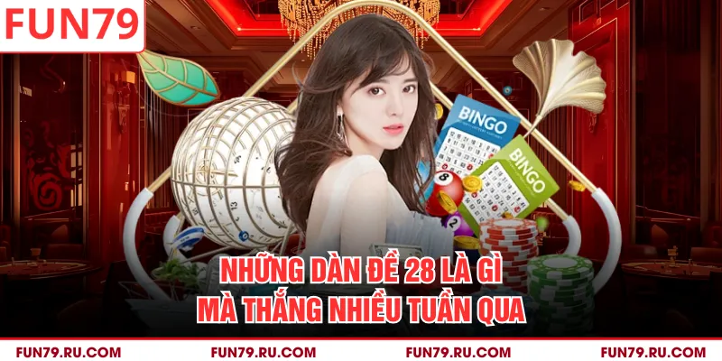 Những dàn đề 28 là gì mà thắng nhiều tuần qua