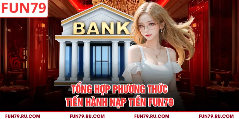 Tổng hợp phương thức tiến hành nạp tiền Fun79
