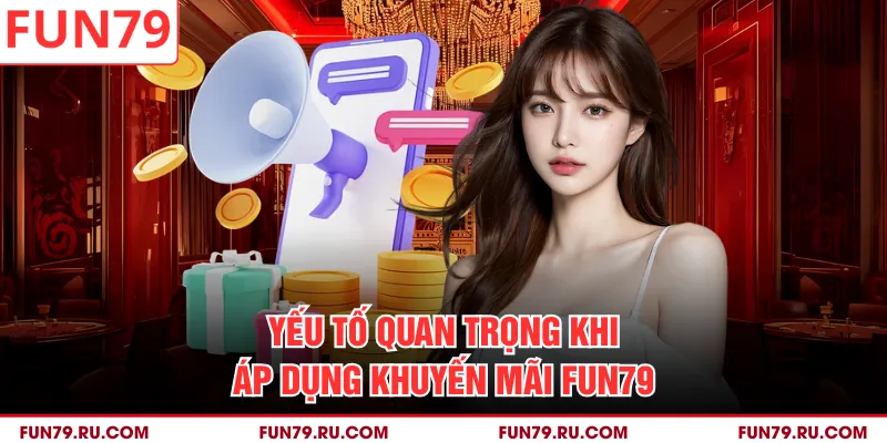 Yếu tố quan trọng khi áp dụng khuyến mãi Fun79